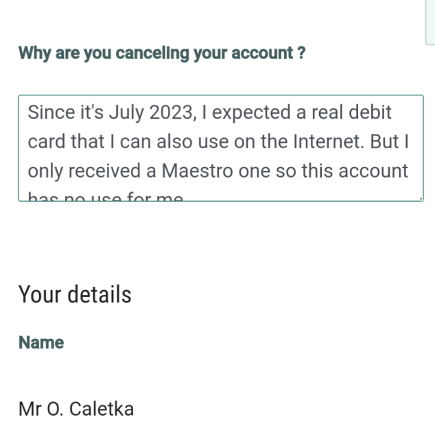 A screenshot of a web form cancelling account. The reason field, it reads:
"Since it's July 2023, I expected a real debit card that I can also use on the Internet. But I only received a Maestro one so this account has no use for me."