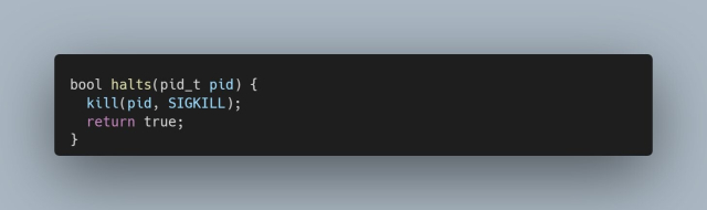 bool halts(pid_t pid) {
  kill(pid, SIGKILL);
  return true;
}