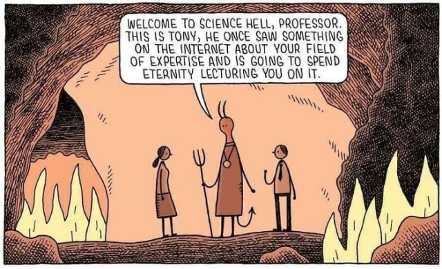The Devil greeting a new arrival into science hell. Welcome to science hell, professor. This is Tony, he once saw something on the internet about your field of expertise and is going to spend eternity lecturing you on it.
