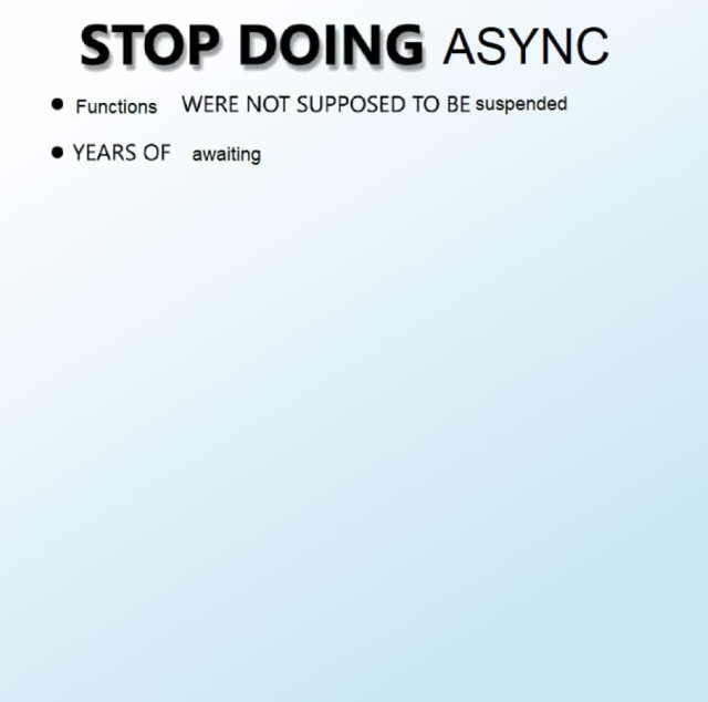 A meme, the title says "Stop doing async", then the items are "functions were not supposed to be suspended", and then "years of awaiting", and then it stops there abruptly