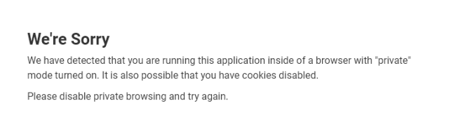 We're Sorry
We have detected that you are running this application inside of a browser with "private" mode turned on. It is also possible that you have cookie disabled.

Please disable private browsing and try again.