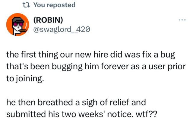 (ROBIN) @swaglord_420 writes on X: the first thing our new hire did was fix a bug that's been bugging him forever as a user prior to joining. he then breathed a sigh of relief and submitted his two weeks' notice. wtf??