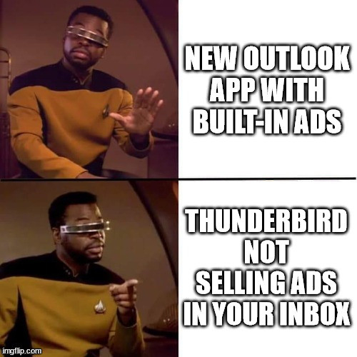 Geordi La Forge Drake Meme
Top panel: Geordi shakes his head and holds out his hand, with the text 'New Outlook App with Built-In Ads'
Bottom panel: Geordi smiles and points, with the text "Thunderbird not selling ads in your inbox"

