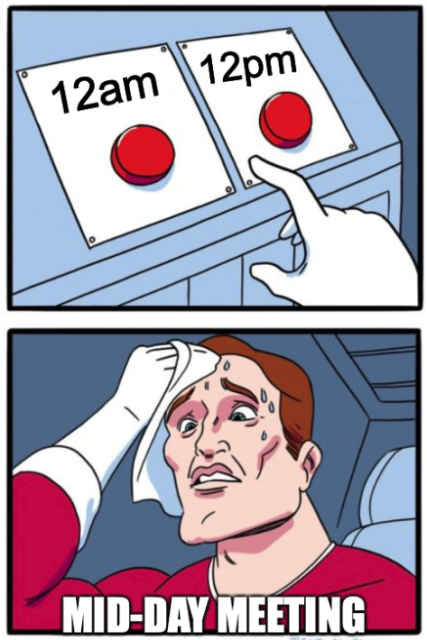 two-buttons sweating meme with 12am and 12pm on them

