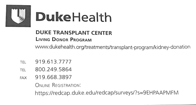 A business card that reads:

Duke Transplant Center: Living Donor Program

Telephone: 1-919-613-7777
Telephone: 1-800-249-5864

Online registration: https://redcap.duke.edu/redcap/surveys/?s=9EHPAAPMFM