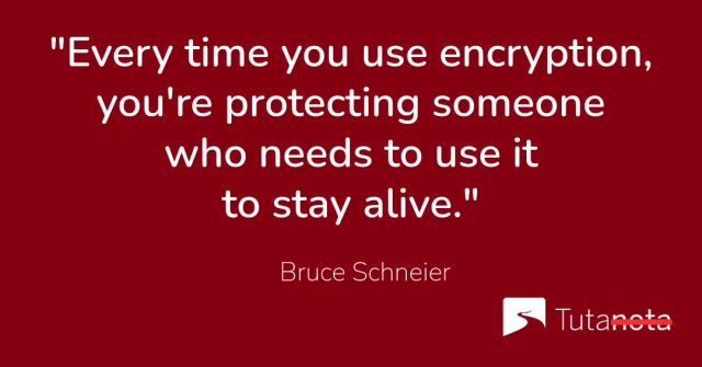 "Every time you use encryption, you're protecting someone who needs to use it to stay alive."

Bruce Schneier