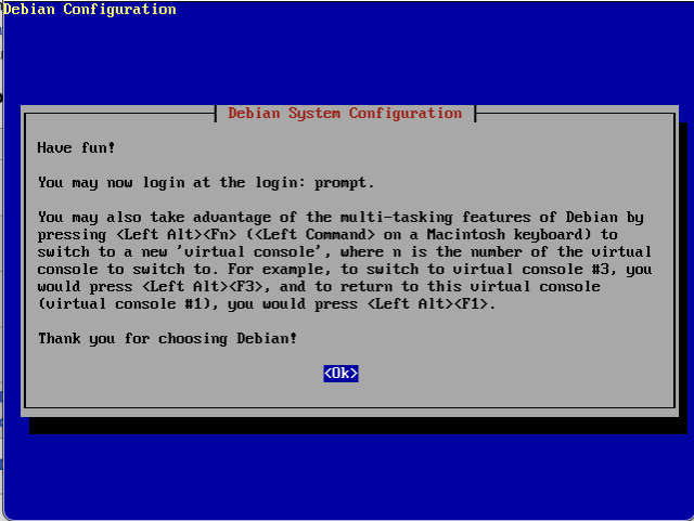 Debian Configuration: have fun! you may now login at the login: prompt