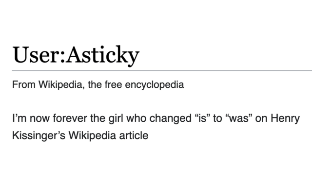 I'm now forever the girl who changed "is" to "was" on Henry Kissinger's Wikipedia article