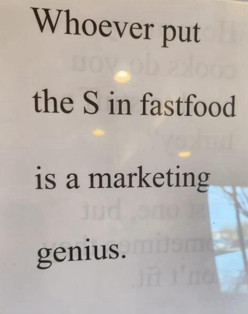 Whoever put the S in fastfood is a marketing genius.