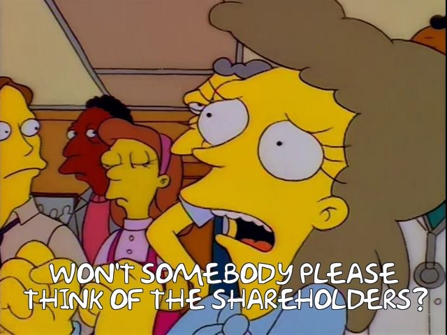 Helen Lovejoy from the Simpsons saying "Won't somebody please think of the shareholders?"