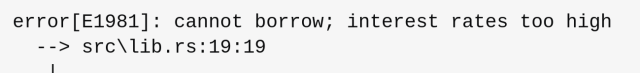 error[E1981]: cannot borrow; interest rates too high --> src\lib.rs:19:19 1 