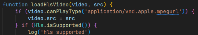 function loadHlsVideo(video, src) {
    if (video.canPlayType('application/vnd.apple.mpegurl')) {
        video.src = src
    } if (Hls.isSupported()) {
        log('hls supported')