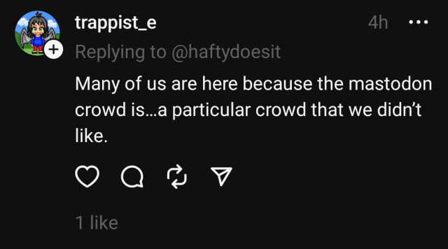 threads user @trappist_e replying to @hatfydoesit, saying

Many of us are here because the mastodon crowd is…a particular crowd that we didn’t like.