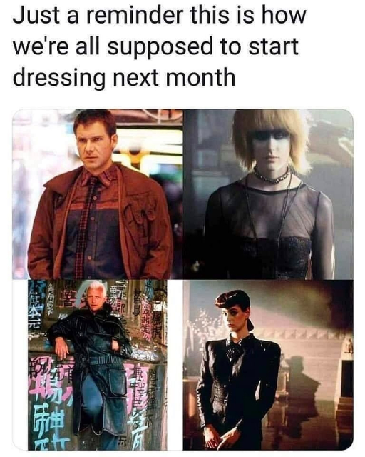 A meme that says Just a reminder this is how we are supposed to start dressing next month. The meme features four images from the move blade runner with different characters from the film wearing futuristic cyberpunk clothes. 