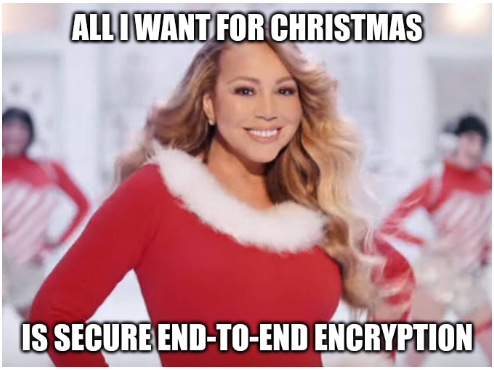 ALL I WANT FOR CHRISTMAS 
IS SECURE END-TO-END ENCRYPTION 