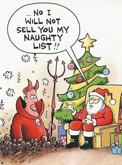 Santa (to the devil coming up through the floor next to the Christmas tree): 

"...no, I will not sell you my naughty list!"