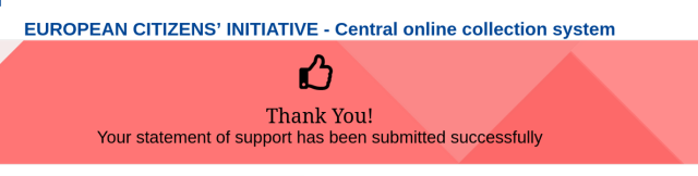 screenshot from the initiative website with:
"European Citizens Initiative - Central online collection system"

"Thank you!
Your statement of support has been submitted successfully"