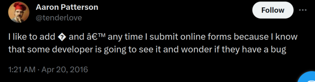 tweet von @tenderlove: I like to add � and â€™ any time I submit online forms because I know that some developer is going to see it and wonder if they have a bug.