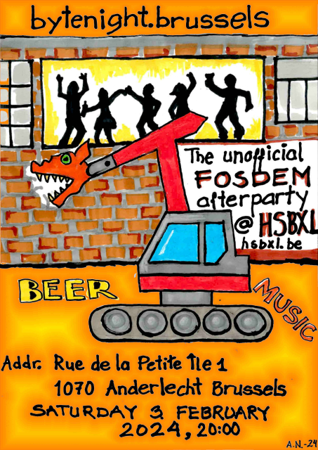 A hand drawn poster with an industrial building (The building where the hackerspace is currently housed)  with silhouettes of people dancing on the upper floor. In the foreground there is a bulldozer with it's crane shaped like fanged beast eating into the building.
At the top of the image is the website of the event "bytenight.brussels"
The text on the image says: 3the unofficial FOSDEM afterparty @HSBXL, hsbxl.be"
"Beer"
"Music"
"Address: Rue de la petite île 1 1070 Anderelcht, Saturday 3 February 2024, 20:00"