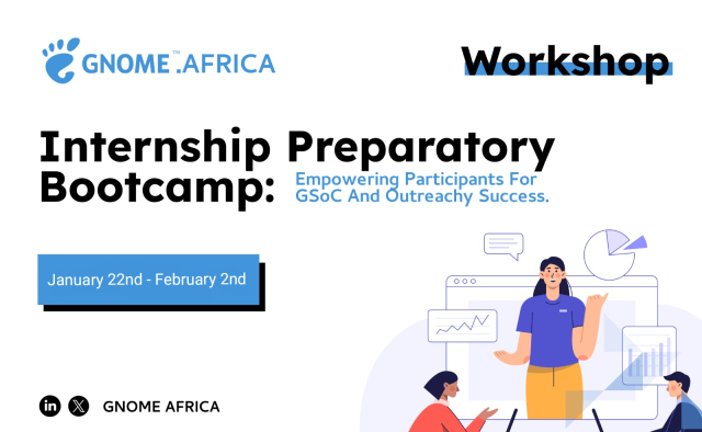 GNOME Africa Workshop: Internship Preparatory Bootcamp. Empowering participants for GSoC and Outreachy success. Jan 22-Feb2