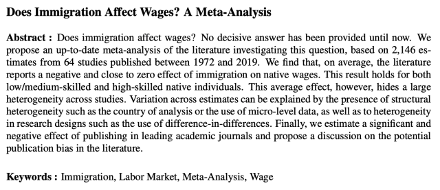 Does Immigration Affect Wages? A Meta-Analysis

Abstract : Does immigration affect wages? No decisive answer has been provided until now. We propose an up-to-date meta-analysis of the literature investigating this question, based on 2,146 es- timates from 64 studies published between 1972 and 2019. We find that, on average, the literature reports a negative and close to zero effect of immigration on native wages. This result holds for both low/medium-skilled and high-skilled native individuals. This average effect, however, hides a large heterogeneity across studies. Variation across estimates can be explained by the presence of structural heterogeneity such as the country of analysis or the use of micro-level data, as well as to heterogeneity in research designs such as the use of difference-in-differences. Finally, we estimate a significant and negative effect of publishing in leading academic journals and propose a discussion on the potential publication bias in the literature.

Keywords : Immigration, Labor Market, Meta-Analysis, Wage 