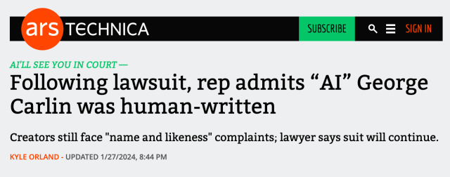 Ars Technica headline: Following lawsuit, rep admits “AI” George Carlin was human-written
Creators still face "name and likeness" complaints; lawyer says suit will continue.
KYLE ORLAND - UPDATED 1/27/2024, 8:44 PM