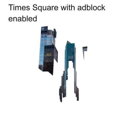 Times Square with adblock
enabled and the buildings cut bc of the ads removed