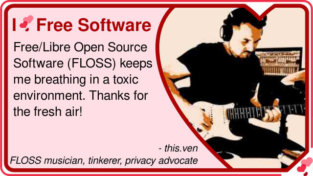 I Love Free Software sharepic featuring a recent picture and reads "Free/Libre Open Source Software (FLOSS) keeps me breathing in a toxic environment. Thanks for the fresh air!" as a slogan and the signature is "this.ven FLOSS musician, tinkerer, privacy advocate".