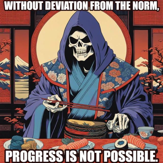 WITHOUT DEVIATION FROM THE NORM,
PROGRESS IS NOT POSSIBLE