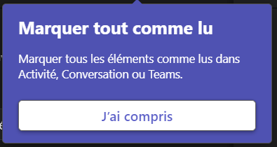 Encore une popup dans Microsoft Teams : "Marquer tout comme lu. Marquer tous les éléments comme lus dans Activités, Conversion ou Teams." (Il y a bouton "J'ai compris".)