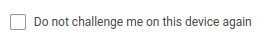 UI checkbox that says "Do not challenge me on this device again"