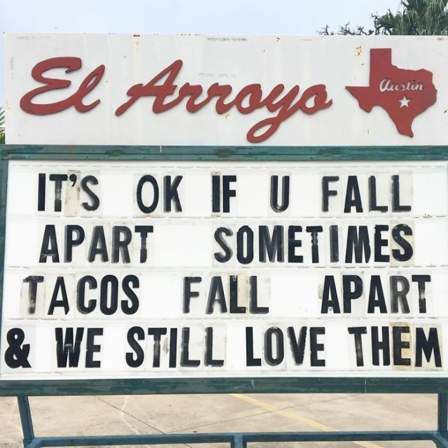 It's OK if U fall apart sometimes. Tacos fall apart & we still love them.