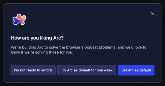 A pop-up window asking for feedback on the Arc browser with the only options being:
"I'm not ready to switch"
"Try Arc as a default for one week"
"Set Ark as default"