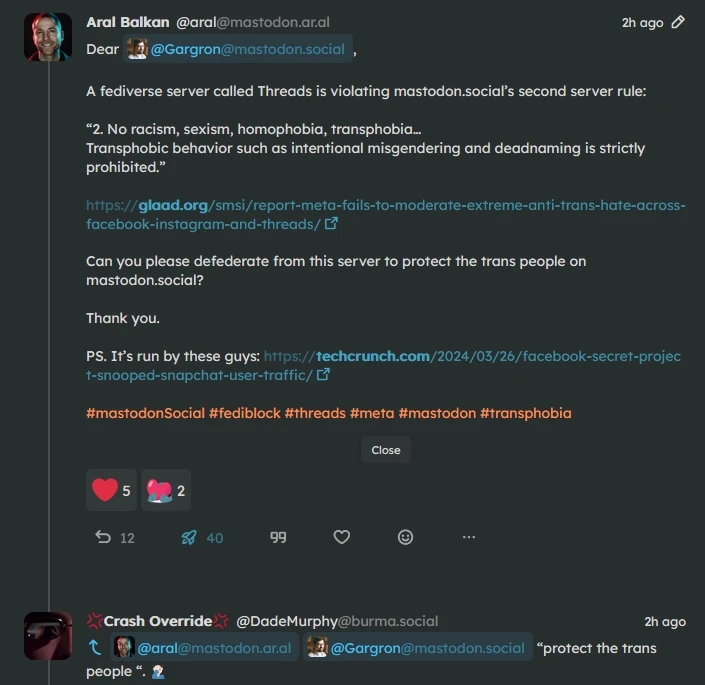 Aral's post asking Eugen Rochko, both found of Mastodon and an Admin to Mastodon.soical, to defederate with Threads and protect trans people as it broke their second rule for “2. No racism, sexism, homophobia, transphobia…
Transphobic behavior such as intentional misgendering and deadnaming is strictly prohibited.” which Thread is infamous for not doing much to stop bigotry. 

DadeMurphy repiled with a face-palm emoji after quoting "protect the trans people"