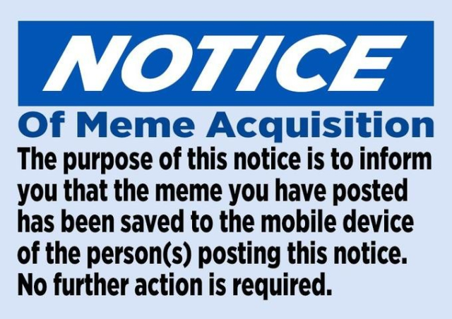 Notice Of Meme Acquisition.
 The purpose of this notice is to inform you that the meme you have posted has been saved ... . 
No further action is required. 