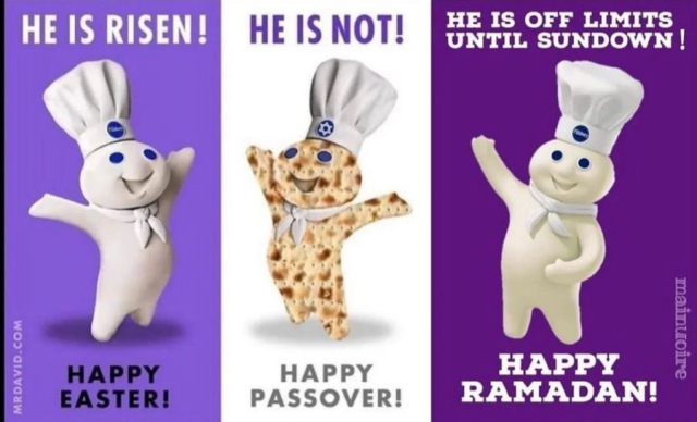 An illustration with three frames.

1. Pillsbury doughboy says "He is risen!" with the caption "Happy Easter!"

2. Pillsbury doughboy shaded as matzoh says "He has not!" with the caption "Happy Passover!"

3. Pillsbury doughboy says "He is off limits until sundown!" with the caption "Happy Ramadan!"