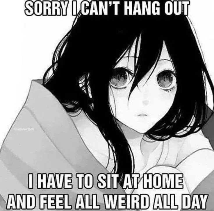 Sorry I can't hang out, I have to sit at home and feel weird all day 