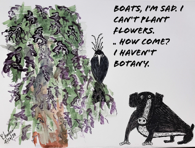 Boats, I'm sad. I can't plant flowers. 
.. How come? 
I haven't botany. 