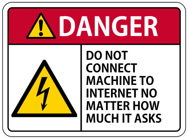 A danger sign with the text, “DO NOT CONNECT MACHINE TO INTERNET NO MATTER HOW MUCH IT ASKS”