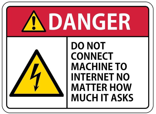 A label with the title of "!Danger", some alarming warning symbols in yellow and black, and the phrase "Do not connect machine to Internet no matter how much it asks"