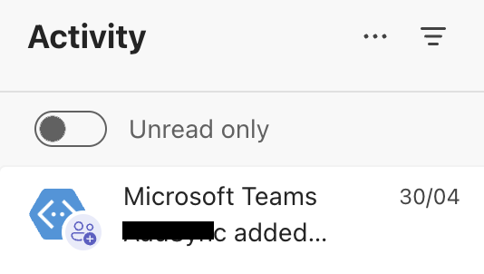Activity heading, underneath is a toggle 'Unread only', underneath is a notification from Microsoft Teams on 30 April, which says [redacted] added dot dot dot. 