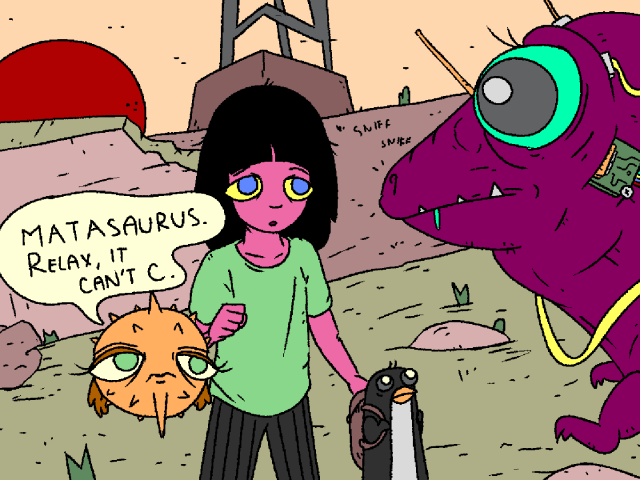 Puffy, Girl and Penguin encounter a purple android reptile with mint-colored eyes.

It sniffs.

Puffy: "MATAsaurus. Relax, it can't C."