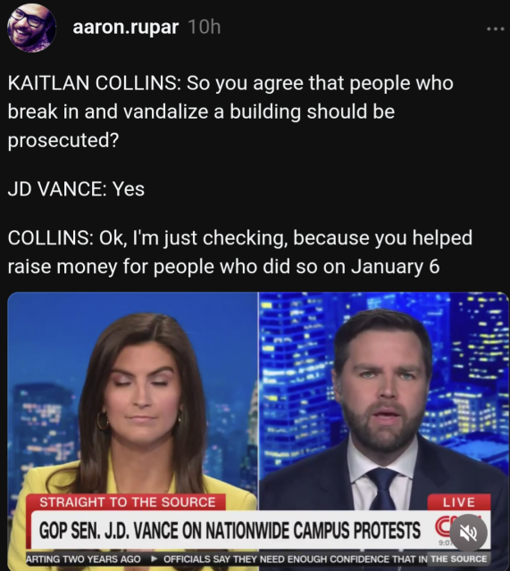 KAITLAN COLLINS: So you agree that people who break in and vandalize a building should be prosecuted? 

JD VANCE: Yes 

COLLINS: Ok, I'm just checking, because you helped raise money for people who did so on January 6 
