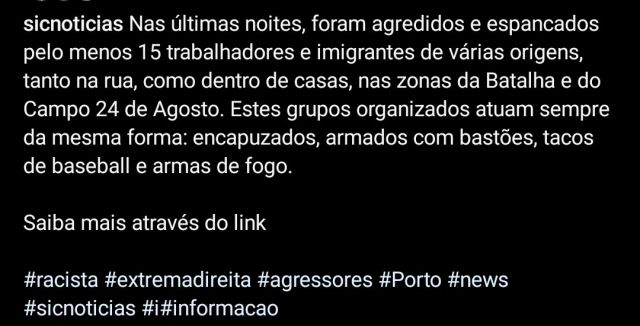 "Nas últimas noites, foram agredidos e espancados pelo menos 15 trabalhadores e imigrantes de várias origens, tanto na rua, como dentro de casas, nas zonas da Batalha e do Campo 24 de Agosto. Estes grupos organizados actuam sempre da mesma forma: encapuzados, armados com bastões, tacos de baseball e armas de fogo."
