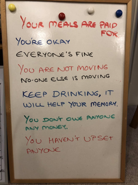 Your meals are paid for.

You're okay. Everryone's fine.

You are not moving. No one else is moving. 

Keep drinking, it will help your memory.

You don't owe anyone money.

You haven't upset anyone. 