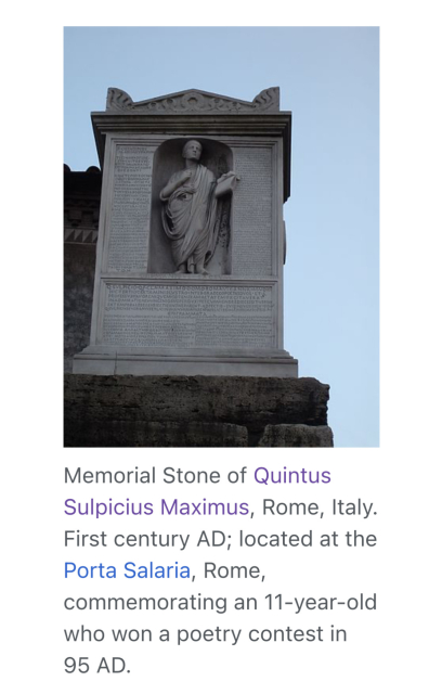 An ancient roman statue of a boy with a scroll. 

Memorial Stone of Quintus Sulpicius Maximus, Rome, Italy.
First century AD; located at the Porta Salaria, Rome, commemorating an 11-year-old who won a poetry contest in
95 AD.