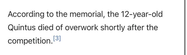 According to the memorial, the 12-year-old Quintus died of overwork shortly after the competition.