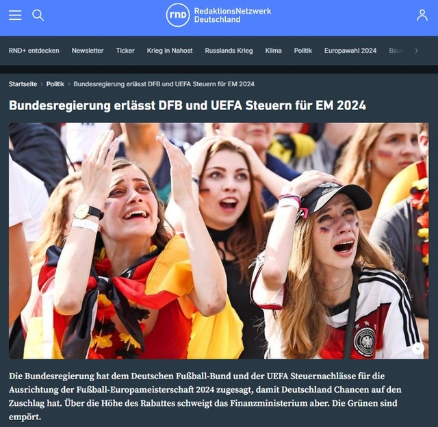 RND-Meldung mit dem Text: "Bundesregierung erlässt DFB und UEFA Steuern für EM 2024:  Die Stimmung ist (meistens) gut, die Einnahmen sprudeln: Für die Bundesregierung Grund genug, die Uefa mit gewissen Steuern zu verschonen.
Die Bundesregierung hat dem Deutschen Fußball-Bund und der UEFA Steuernachlässe für die Ausrichtung der Fußball-Europameisterschaft 2024 zugesagt, damit Deutschland Chancen auf den Zuschlag hat. Über die Höhe des Rabattes schweigt das Finanzministerium aber. Die Grünen sind empört."