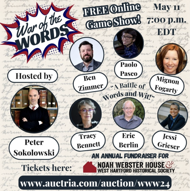 Promotional poster for 'War of the Words,' a free online game show event on May 11 at 7:00 p.m. EDT, hosted by Peter Sokolowski. Featured are circular headshots of six panelists against a script background. From top left clockwise: Ben Zimmer with a beard and buttoned shirt, Paolo Pasco with glasses and a casual shirt, Mignon Fogarty with long red hair, Jessi Grieser in a professional blazer, Eric Berlin with glasses and a collared shirt, and Tracy Bennett with short hair and glasses. To the left is Peter Sokolowski in a buttoned white shirt, red tie, and black sweater. Text below indicates the event supports the Noah Webster House & West Hartford Historical Society.