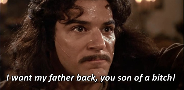 A close up on Inigo Montoya in "The Princess Bride". The caption reads "I want my father back, you son of a bitch."